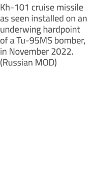 Kh 101 cruise missile as seen installed on an underwing hardpoint of a Tu 95MS bomber, in November 2022. (Russian MOD)