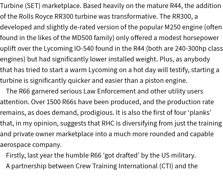 Turbine (SET) marketplace. Based heavily on the mature R44, the addition of the Rolls Royce RR300 turbine was transfo...