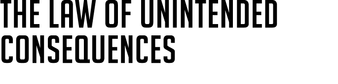 The Law of Unintended Consequences