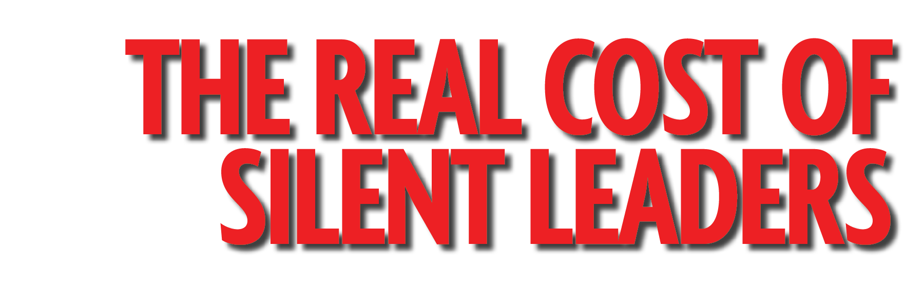 THE REAL COST OF SILENT LEADERS