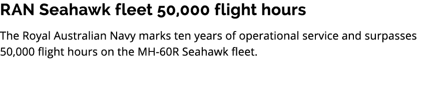 RAN Seahawk fleet 50,000 flight hours The Royal Australian Navy marks ten years of operational service and surpasses ...