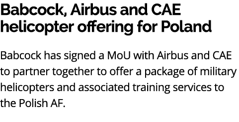 Babcock, Airbus and CAE helicopter offering for Poland Babcock has signed a MoU with Airbus and CAE to partner togeth...