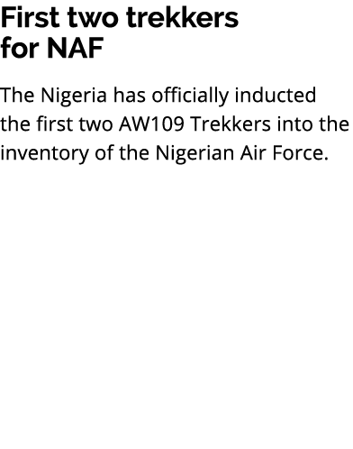 First two trekkers for NAF The Nigeria has officially inducted the first two AW109 Trekkers into the inventory of the...