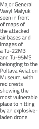 Major General Vasyl Malyuk seen in front of maps of the attacked air bases and images of a Tu 22M3 and Tu 95MS belong...