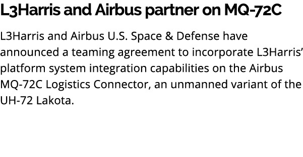 L3Harris and Airbus partner on MQ 72C L3Harris and Airbus U.S. Space & Defense have announced a teaming agreement to ...