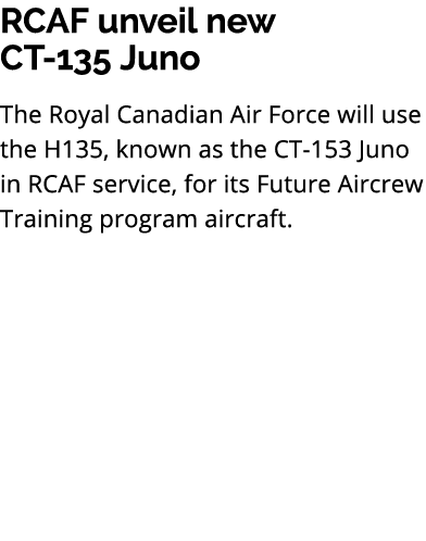 RCAF unveil new CT 135 Juno The Royal Canadian Air Force will use the H135, known as the CT 153 Juno in RCAF service,...