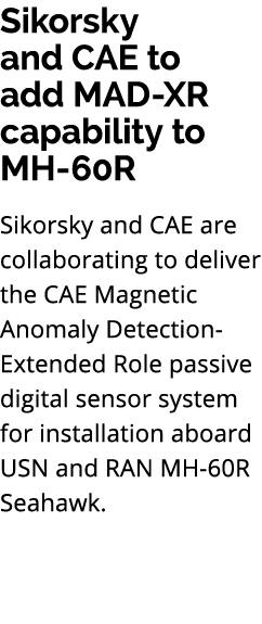 Sikorsky and CAE to add MAD XR capability to MH 60R Sikorsky and CAE are collaborating to deliver the CAE Magnetic An...