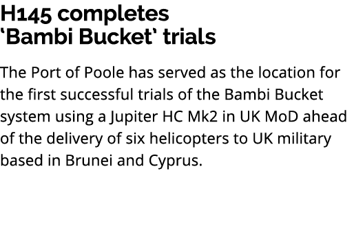 H145 completes ‘Bambi Bucket’ trials The Port of Poole has served as the location for the first successful trials of ...