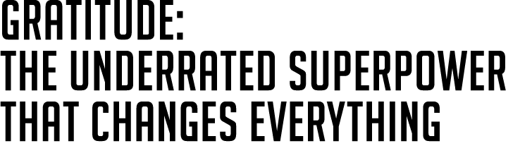 Gratitude: The Underrated Superpower That Changes Everything 