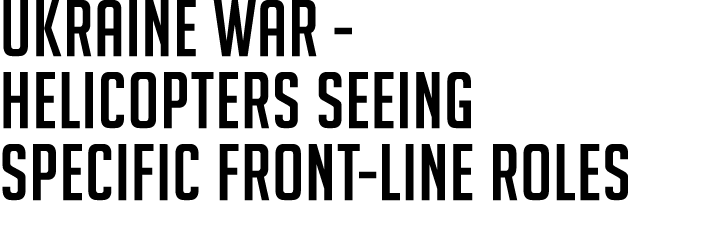 Ukraine war helicopters seeing specific front line roles 