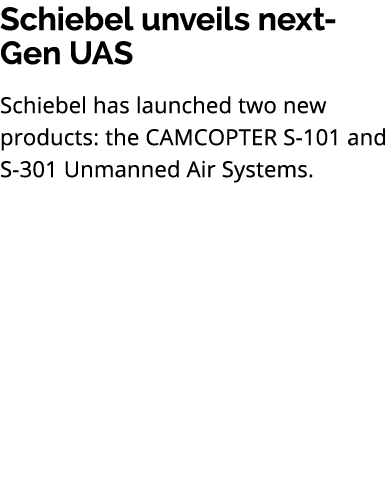 Schiebel unveils next Gen UAS Schiebel has launched two new products: the CAMCOPTER S 101 and S 301 Unmanned Air Syst...