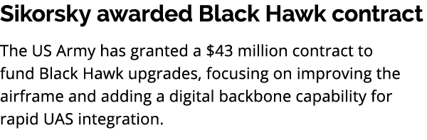 Sikorsky awarded Black Hawk contract The US Army has granted a $43 million contract to fund Black Hawk upgrades, focu...