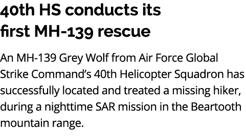 40th HS conducts its first MH 139 rescue An MH 139 Grey Wolf from Air Force Global Strike Command’s 40th Helicopter S...