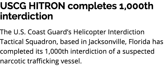 USCG HITRON completes 1,000th interdiction The U.S. Coast Guard’s Helicopter Interdiction Tactical Squadron, based in...