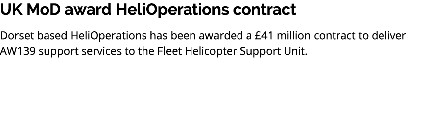 UK MoD award HeliOperations contract Dorset based HeliOperations has been awarded a £41 million contract to deliver A...