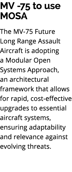 MV 75 to use MOSA The MV 75 Future Long Range Assault Aircraft is adopting a Modular Open Systems Approach, an archit...