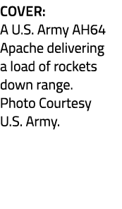 Cover: A U.S. Army AH64 Apache delivering a load of rockets down range. Photo Courtesy U.S. Army.