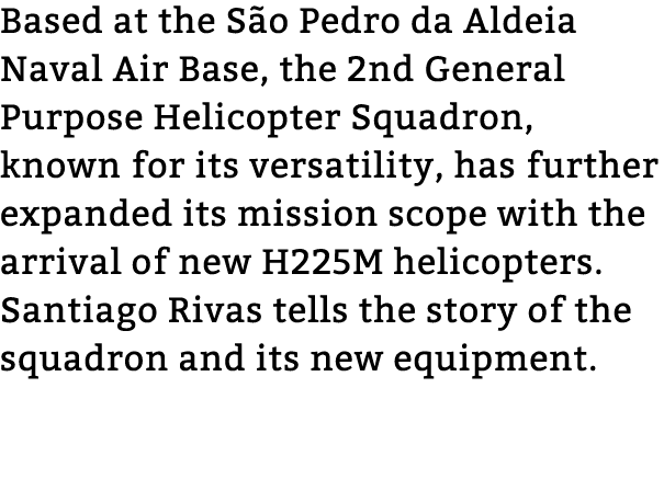 Based at the S o Pedro da Aldeia Naval Air Base, the 2nd General Purpose Helicopter Squadron, known for its versatili...