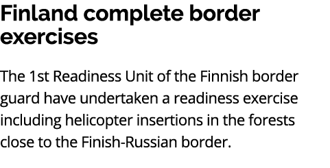 Finland complete border exercises The 1st Readiness Unit of the Finnish border guard have undertaken a readiness exer...