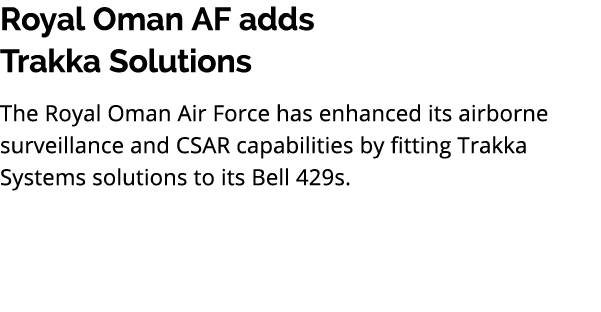 Royal Oman AF adds Trakka Solutions The Royal Oman Air Force has enhanced its airborne surveillance and CSAR capabili...