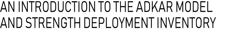 An Introduction to the ADKAR Model and Strength Deployment Inventory