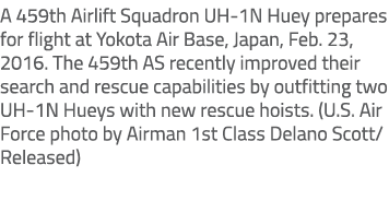 A 459th Airlift Squadron UH 1N Huey prepares for flight at Yokota Air Base, Japan, Feb. 23, 2016. The 459th AS recent...