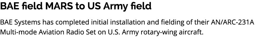 BAE field MARS to US Army field BAE Systems has completed initial installation and fielding of their AN/ARC 231A Mult...