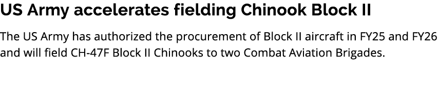 US Army accelerates fielding Chinook Block II The US Army has authorized the procurement of Block II aircraft in FY25...