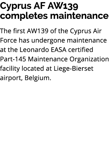 Cyprus AF AW139 completes maintenance The first AW139 of the Cyprus Air Force has undergone maintenance at the Leonar...