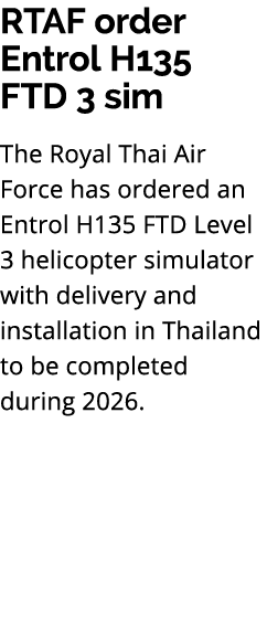 RTAF order Entrol H135 FTD 3 sim The Royal Thai Air Force has ordered an Entrol H135 FTD Level 3 helicopter simulator...