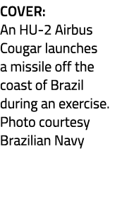 Cover: An HU 2 Airbus Cougar launches a missile off the coast of Brazil during an exercise. Photo courtesy Brazilian ...