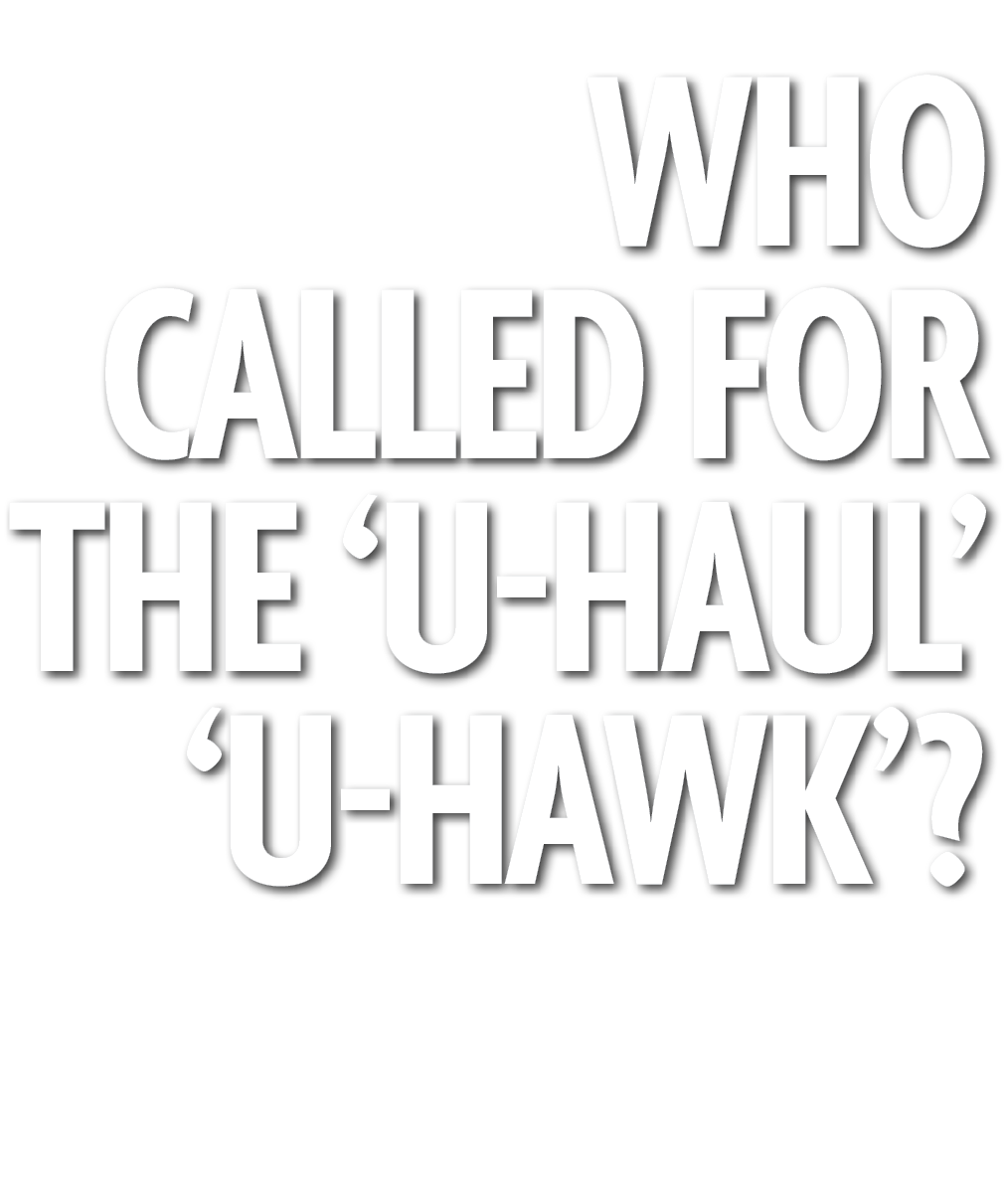Who Called for the ‘U Haul’ ‘U Hawk’? 