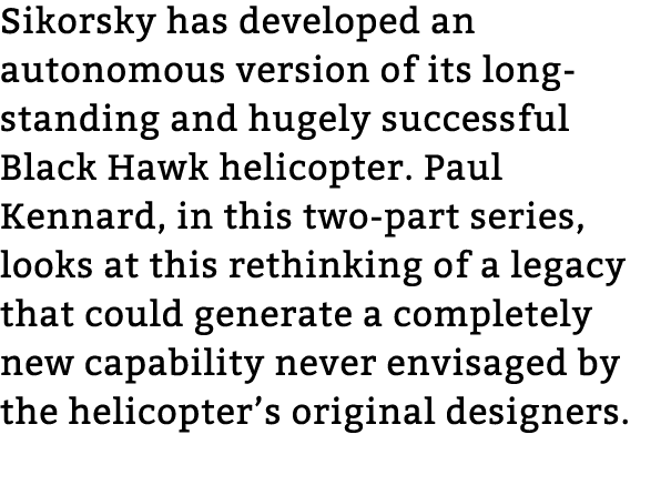 Sikorsky has developed an autonomous version of its long standing and hugely successful Black Hawk helicopter. Paul K...