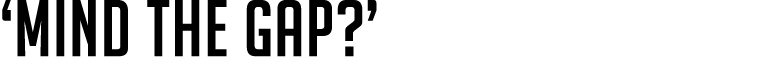 ‘Mind the Gap?’