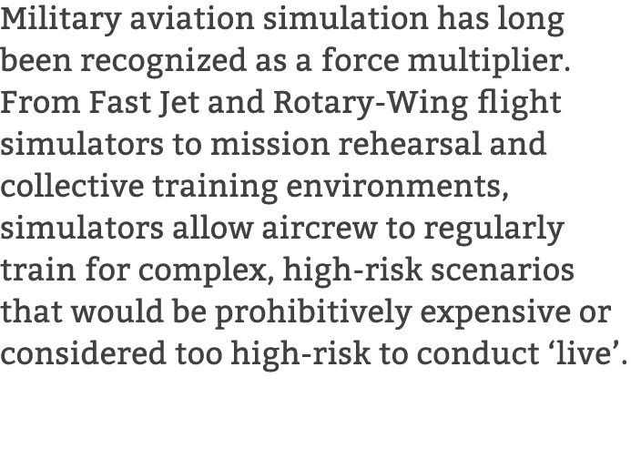 Military aviation simulation has long been recognized as a force multiplier. From Fast Jet and Rotary Wing flight sim...