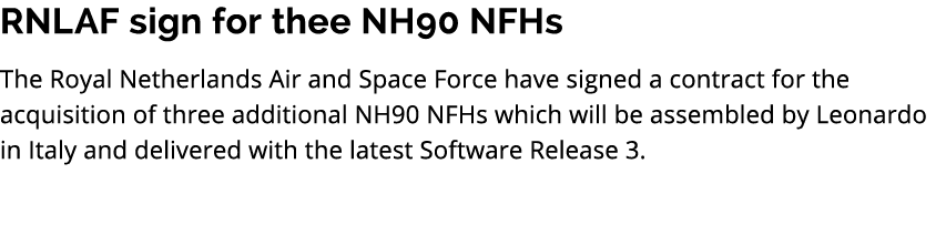 RNLAF sign for thee NH90 NFHs The Royal Netherlands Air and Space Force have signed a contract for the acquisition of...