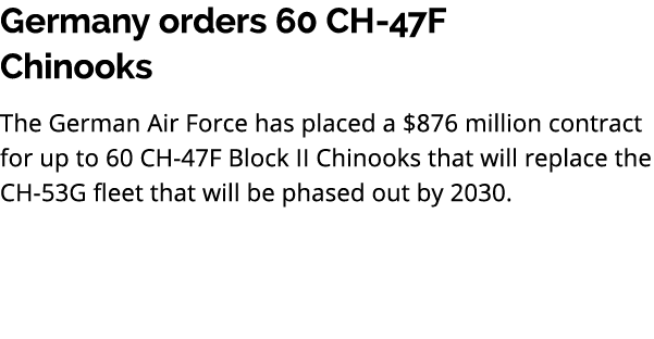 Germany orders 60 CH 47F Chinooks The German Air Force has placed a $876 million contract for up to 60 CH 47F Block I...