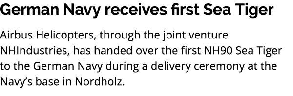 German Navy receives first Sea Tiger Airbus Helicopters, through the joint venture NHIndustries, has handed over the ...