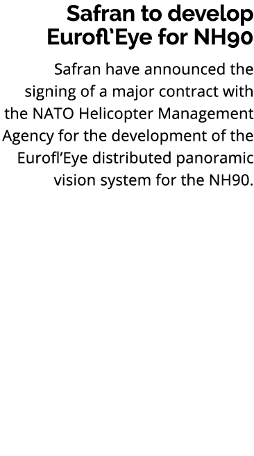 Safran to develop Eurofl’Eye for NH90 Safran have announced the signing of a major contract with the NATO Helicopter ...