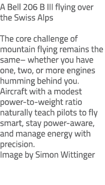 A Bell 206 B III flying over the Swiss Alps The core challenge of mountain flying remains the same– whether you have ...