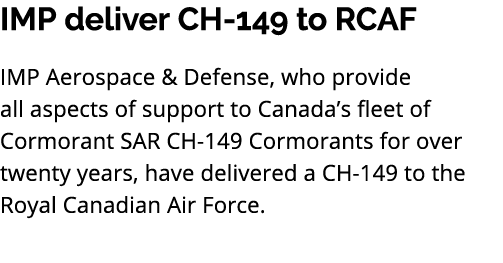 IMP deliver CH 149 to RCAF IMP Aerospace & Defense, who provide all aspects of support to Canada’s fleet of Cormorant...
