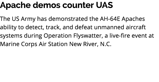 Apache demos counter UAS The US Army has demonstrated the AH 64E Apaches ability to detect, track, and defeat unmanne...