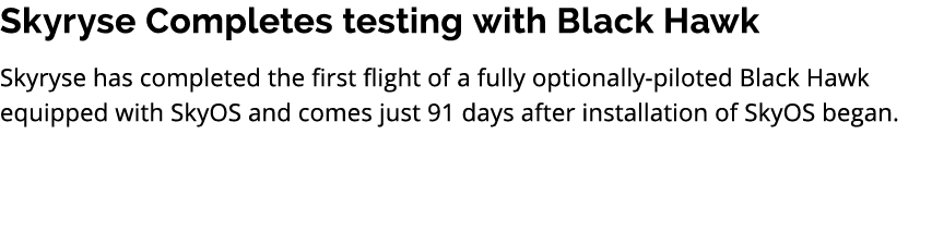 Skyryse Completes testing with Black Hawk Skyryse has completed the first flight of a fully optionally piloted Black ...