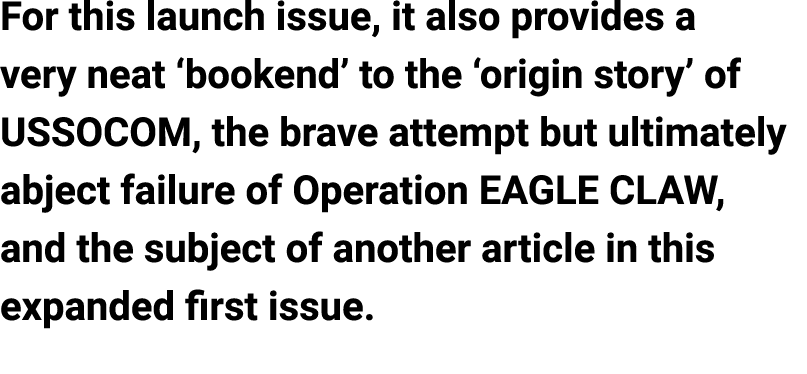 For this launch issue, it also provides a very neat ‘bookend’ to the ‘origin story’ of USSOCOM, the brave attempt but...