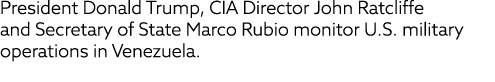 President Donald Trump, CIA Director John Ratcliffe and Secretary of State Marco Rubio monitor U.S. military operatio...