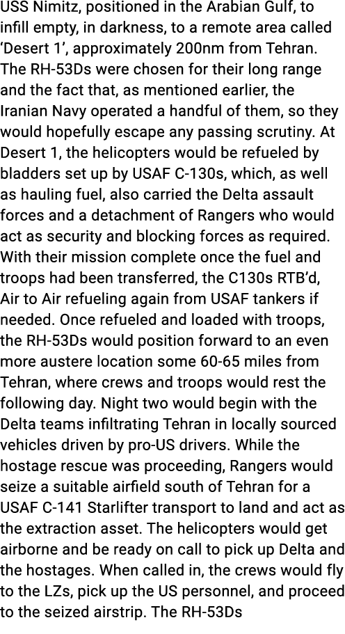 USS Nimitz, positioned in the Arabian Gulf, to infill empty, in darkness, to a remote area called ‘Desert 1’, approxi...
