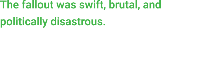 The fallout was swift, brutal, and politically disastrous. 