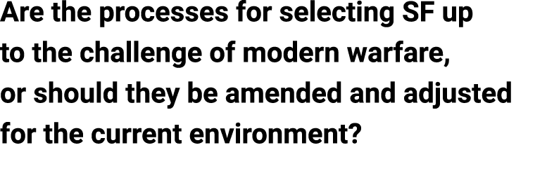 Are the processes for selecting SF up to the challenge of modern warfare, or should they be amended and adjusted for ...