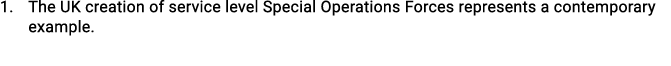 1. The UK creation of service level Special Operations Forces represents a contemporary example.