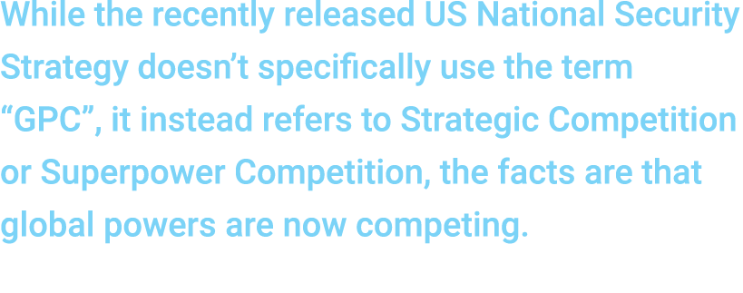 While the recently released US National Security Strategy doesn’t specifically use the term “GPC”, it instead refers ...